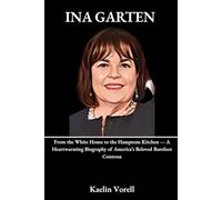 INA GARTEN: From the White House to the Hamptons Kitchen - A Heartwarming Biography of America’s Beloved Barefoot Contessa