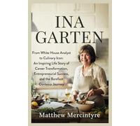 INA GARTEN: From White House Analyst to Culinary Icon: An Inspiring Life Story of Career Transformation, Entrepreneurial Success, and the Barefoot Contessa Journey