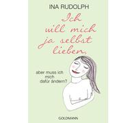 Ina Rudolph Ich will mich ja selbst lieben,: aber muss ich mich dafü (Tascabile)