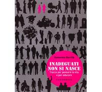 Inadeguati non si nasce. Tracce per pensare la vita e per educare