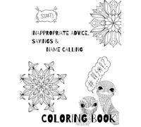 Inappropriate Advice, Sayings & Name Calling Coloring Book: A play on the smart advice sector, with a smartass twist!