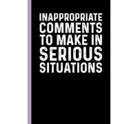Inappropriate Comments To Make In Serious Situations: Funny Sarcastic Gag Gift Notebook for Coworkers, Office Colleagues and Boss - Blank Lined ... Meetings | 6x9 Notebook With Funny Saying