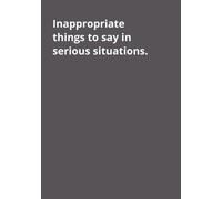 Inappropriate things to say in seriou situations: Quirky and bold journal/notebook with 120 blank ruled pages with margins. 7x10 inch format for ... because life doesn't have to be boring.