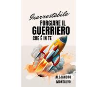 Inarrestabile: forgiare il guerriero che è in te