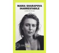 Inarrestabile. La mia vita fin qui - Sharapova Maria