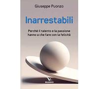 Inarrestabili. Perché il talento e la passione hanno a che fare con la felicità