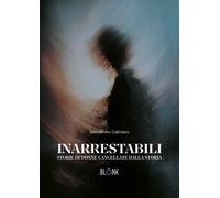 Inarrestabili. Storie di donne dimenticate dalla storia - Calzolaro Alessandro