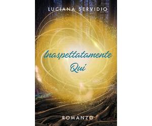 Inaspettatamente Qui: Romanzo