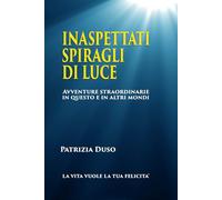 INASPETTATI SPIRAGLI DI LUCE: Viaggi straordinari nel mondo invisibile