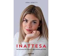 Inattesa. Perché potevo non nascere. E oggi combatto per la vita