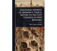 Inaugural Address of Andrew G. Pierce, Mayor, to the City Council of New Bedford