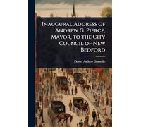 Inaugural Address of Andrew G. Pierce, Mayor, to the City Council of New Bedford