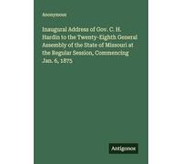 Inaugural Address of Gov. C. H. Hardin to the Twenty-Eighth General Assembly of the State of Missouri at the Regular Session, Commencing Jan. 6, 1875