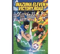 INAZUMA ELEVEN: VICTORY ROAD ゲームガイド: 初心者向けのヒント、隠された秘密、そして高度な戦闘戦略でキャラクターをアンロックし、すべての試合を制覇しましょう