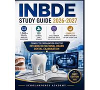 INBDE STUDY GUIDE 2026-2027: 1,500+ Original Practice Questions 150 Clinical Case Studies 5 Full-Length Practice Tests (200 Questions Each) Complete ... for the Integrated National Board Dental Exam
