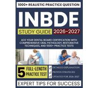INBDE STUDY GUIDE 2026-2027: Ace Your Dental Board Certification with Comprehensive Oral Pathology, Restorative Techniques, and 1000+ Practice Tests
