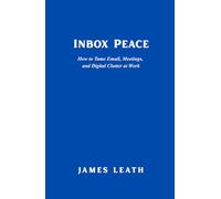 Inbox Peace: How to Tame Email, Meetings, and Digital Clutter at Work