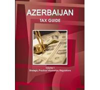 Inc Ibp Azerbaijan Tax Guide Volume 1 Strategic, Practical Informati (Tascabile)