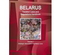 Inc Ibp Belarus Taxation Laws and Regulations Handbook Volume 1 Stra (Tascabile)
