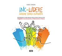 Inc-ludere. Giocare senza eliminati. Per imparare a stare meglio con se stessi e con gli altri. 76 giochi di socializzazione, collaborazione e fiducia