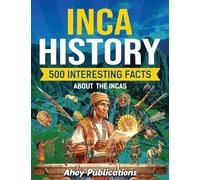 Inca History: 500 Interesting Facts About the Incas