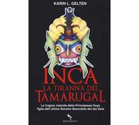 Inca. La tiranna del Tamarugal. La tragica vicenda della principessa Huye figlia dell'ultimo sacerdote del Dio sole