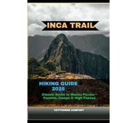 INCA TRAIL HIKING GUIDE 2026: Classic Route to Machu Picchu -Permits, Camps & High Passes