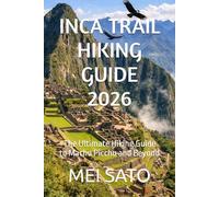INCA TRAIL HIKING GUIDE 2026: The Ultimate Hiking Guide to Machu Picchu and Beyond
