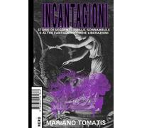 Incantagioni. Storie di veggenti, sibille, sonnambule e altre fantasmagoriche liberazioni