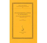 Incantamenta latina et romanica. Scongiuri e formule magiche dei secoli V-XV