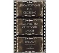 Incantations for Crossing: When Passion Burns-Grief Doth Laugh
