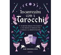 Incantesimi con i tarocchi. 78 metodi magici per usare il tuo mazzo di tarocchi per la magia e la manifestazione