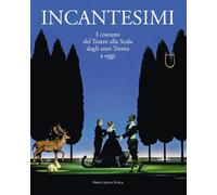 Incantesimi. I costumi del Teatro alla Scala dagli anni Trenta a oggi