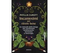 Incantesimi per vivere bene. Un manuale della strega per manifestare cambiamento, benessere e meraviglia