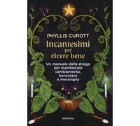 Incantesimi per vivere bene. Un manuale della strega per manifestare cambiamento, benessere e meraviglia