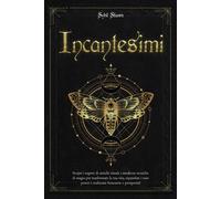 Incantesimi: Scopri i segreti di antichi rituali e moderne tecniche di mag...