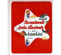 Incantevoli fiabe illustrate per bambini. Ediz. illustrata
