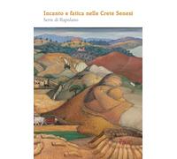 Incanto e fatica nelle crete senesi. Serre di Rapolano