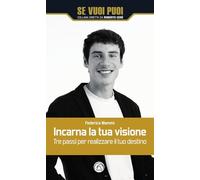 Incarna la tua visione. Tre passi per realizzare il tuo destino