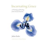 Incarnating Grace: A Theology of Healing from Sexual Trauma