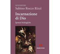 Incarnazione di Dio. Ipotesi biologiche - Rizzi Sabino Rocco