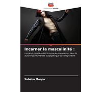 Incarner la masculinité :: La transformation de l'homme en mannequin dans la culture consumériste scopophilique contemporaine