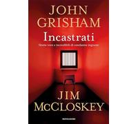 Incastrati. Storie vere e incredibili di condanne ingiuste - Grisham John,...