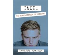 Incel: The Weaponization of Misogyny