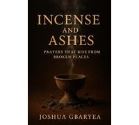 Incense and Ashes: Prayers That Rise from Broken Places
