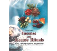 Incense and Incense Rituals: Healing Ceremonies for Spaces of Subtle Energy Handbook with Best Methods & Substances