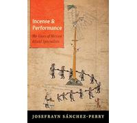Incense and Performance: The Lives of Mexica Ritual Specialists