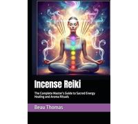 Incense Reiki: The Complete Master’s Guide to Sacred Energy Healing and Aroma Rituals