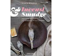 Incensi & smudge. Rendere magici gli ambienti in cui viviamo