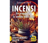 Incensi. Un viaggio tra le antiche tradizioni. Usi effetti benefici e ricette